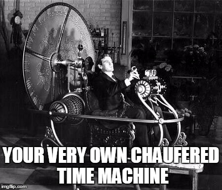 YOUR VERY OWN CHAUFERED TIME MACHINE | made w/ Imgflip meme maker