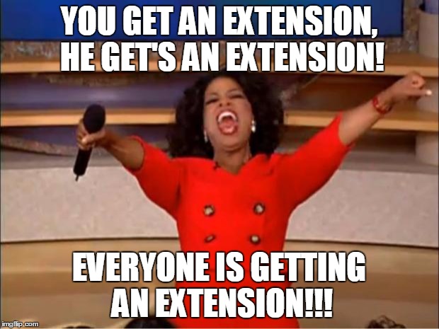 Oprah You Get A Meme | YOU GET AN EXTENSION, HE GET'S AN EXTENSION! EVERYONE IS GETTING AN EXTENSION!!! | image tagged in memes,oprah you get a | made w/ Imgflip meme maker
