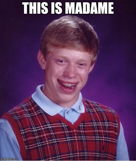 Bad Luck Brian Meme | THIS IS MADAME | image tagged in memes,bad luck brian | made w/ Imgflip meme maker