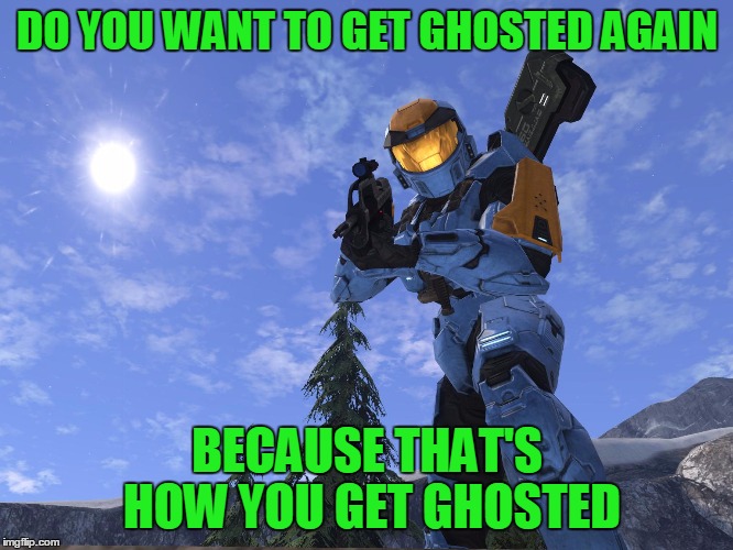 Demonic Penguin Halo 3 | DO YOU WANT TO GET GHOSTED AGAIN BECAUSE THAT'S HOW YOU GET GHOSTED | image tagged in demonic penguin halo 3 | made w/ Imgflip meme maker