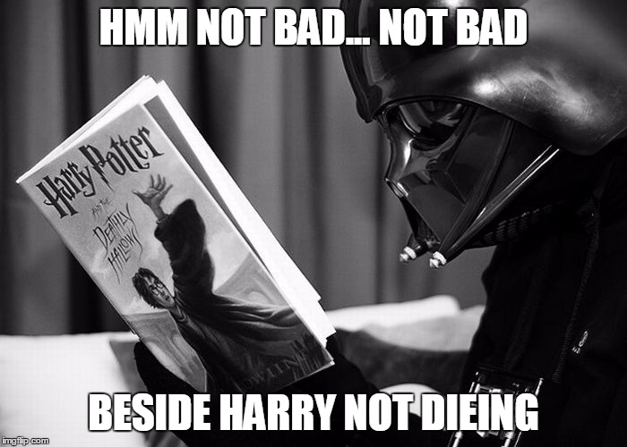 Darth Vader reading Harry Potter | HMM NOT BAD...
NOT BAD; BESIDE HARRY NOT DIEING | image tagged in darth vader reading harry potter | made w/ Imgflip meme maker