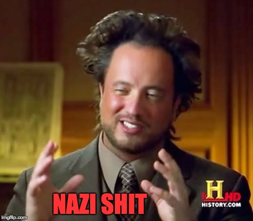 Ancient Aliens | NAZI SHIT | image tagged in memes,ancient aliens | made w/ Imgflip meme maker