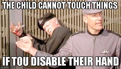 THE CHILD CANNOT TOUCH THINGS; IF TOU DISABLE THEIR HAND | image tagged in starship troopers sgt zim - any questions | made w/ Imgflip meme maker