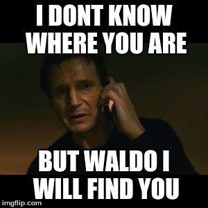 Liam Neeson Taken | I DONT KNOW WHERE YOU ARE; BUT WALDO I WILL FIND YOU | image tagged in memes,liam neeson taken | made w/ Imgflip meme maker