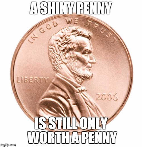 Just because everyone is doing it doesn't make it cool.  | A SHINY PENNY; IS STILL ONLY WORTH A PENNY | image tagged in perception | made w/ Imgflip meme maker