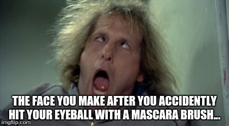Scary Harry | THE FACE YOU MAKE AFTER YOU ACCIDENTLY HIT YOUR EYEBALL WITH A MASCARA BRUSH... | image tagged in memes,scary harry | made w/ Imgflip meme maker
