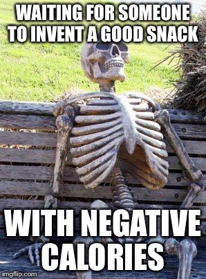 Waiting Skeleton Meme | WAITING FOR SOMEONE TO INVENT A GOOD SNACK WITH NEGATIVE CALORIES | image tagged in memes,waiting skeleton | made w/ Imgflip meme maker