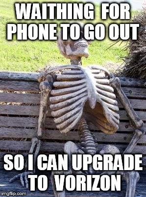 Waiting Skeleton | WAITHING  FOR PHONE TO GO OUT; SO I CAN UPGRADE TO  VORIZON | image tagged in memes,waiting skeleton | made w/ Imgflip meme maker