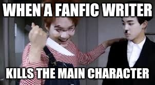 Stabby Stab | WHEN A FANFIC WRITER; KILLS THE MAIN CHARACTER | image tagged in stabby stab | made w/ Imgflip meme maker