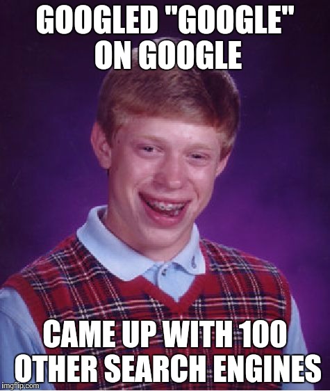 Bad Luck Brian Meme | GOOGLED "GOOGLE" ON GOOGLE; CAME UP WITH 100 OTHER SEARCH ENGINES | image tagged in memes,bad luck brian | made w/ Imgflip meme maker