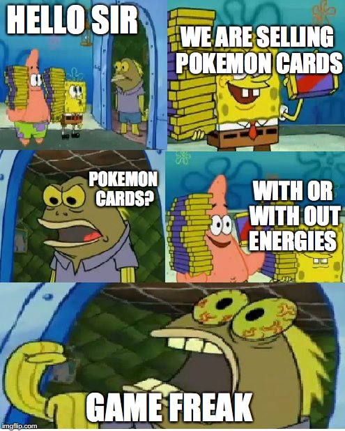 Chocolate Spongebob Meme | WE ARE SELLING POKEMON CARDS; HELLO SIR; POKEMON CARDS? WITH OR WITH OUT ENERGIES; GAME FREAK | image tagged in memes,chocolate spongebob | made w/ Imgflip meme maker