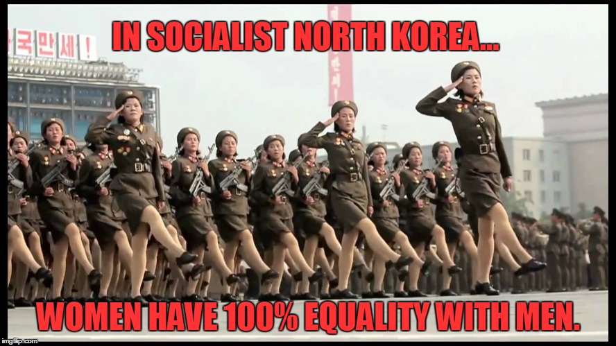 Becareful What You Wish For! | IN SOCIALIST NORTH KOREA... WOMEN HAVE 100% EQUALITY WITH MEN. | image tagged in north korea,women's right,equality,military draft | made w/ Imgflip meme maker