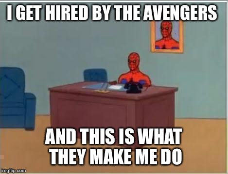 Spiderman Computer Desk Meme | I GET HIRED BY THE AVENGERS; AND THIS IS WHAT THEY MAKE ME DO | image tagged in memes,spiderman computer desk,spiderman | made w/ Imgflip meme maker