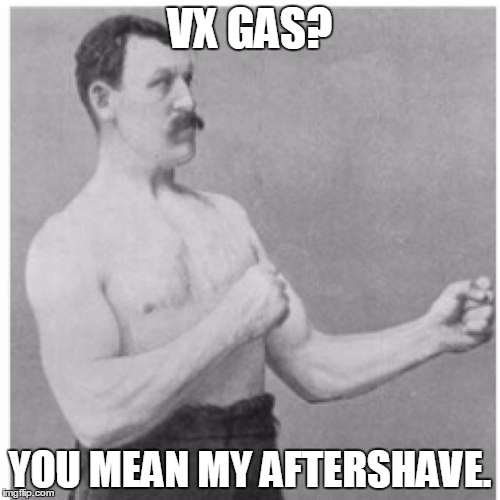 Overly Manly Man | VX GAS? YOU MEAN MY AFTERSHAVE. | image tagged in memes,overly manly man | made w/ Imgflip meme maker