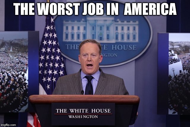 Sean Spicer | THE WORST JOB IN 
AMERICA | image tagged in sean spicer | made w/ Imgflip meme maker