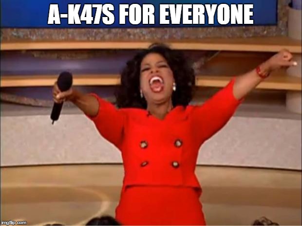 Oprah You Get A | A-K47S FOR EVERYONE | image tagged in memes,oprah you get a | made w/ Imgflip meme maker