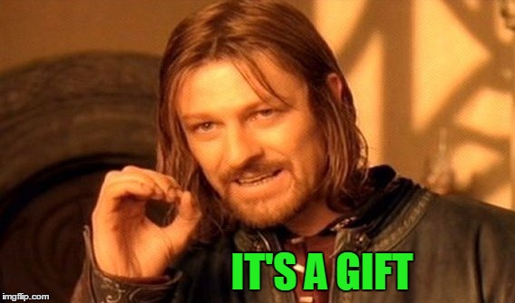 One Does Not Simply Meme | IT'S A GIFT | image tagged in memes,one does not simply | made w/ Imgflip meme maker