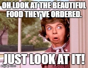 nosey neighbor | OH LOOK AT THE BEAUTIFUL FOOD THEY'VE ORDERED. JUST LOOK AT IT! | image tagged in nosey neighbor | made w/ Imgflip meme maker