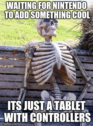 Waiting Skeleton Meme |  WAITING FOR NINTENDO TO ADD SOMETHING COOL; ITS JUST A TABLET WITH CONTROLLERS | image tagged in memes,waiting skeleton,scumbag | made w/ Imgflip meme maker