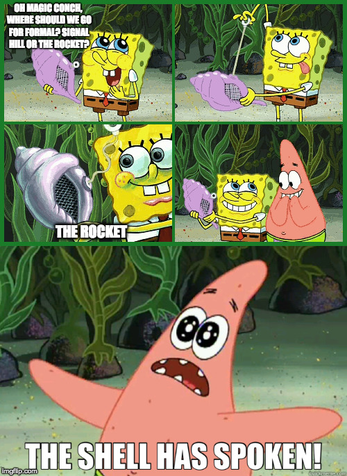 Magic conch | OH MAGIC CONCH, WHERE SHOULD WE GO FOR FORMAL? SIGNAL HILL OR THE ROCKET? THE ROCKET | image tagged in spongebob,funny | made w/ Imgflip meme maker