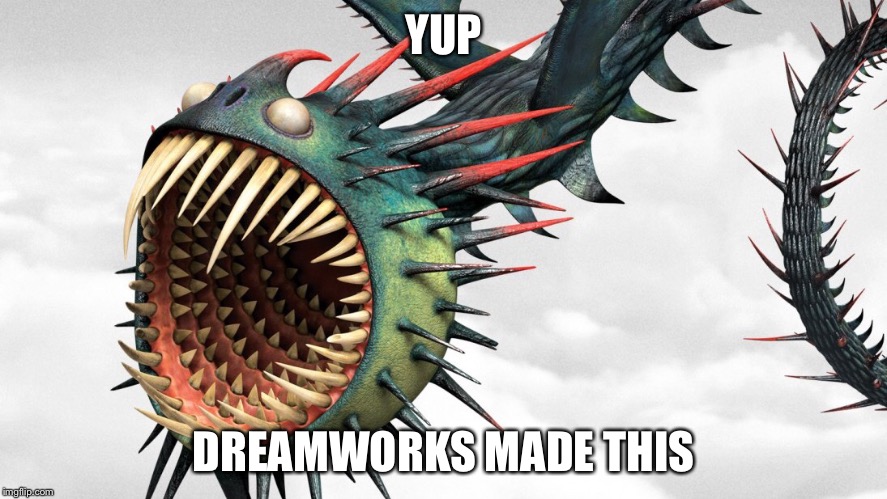 DreamworksMadeThis | YUP; DREAMWORKS MADE THIS | image tagged in dreamworks | made w/ Imgflip meme maker