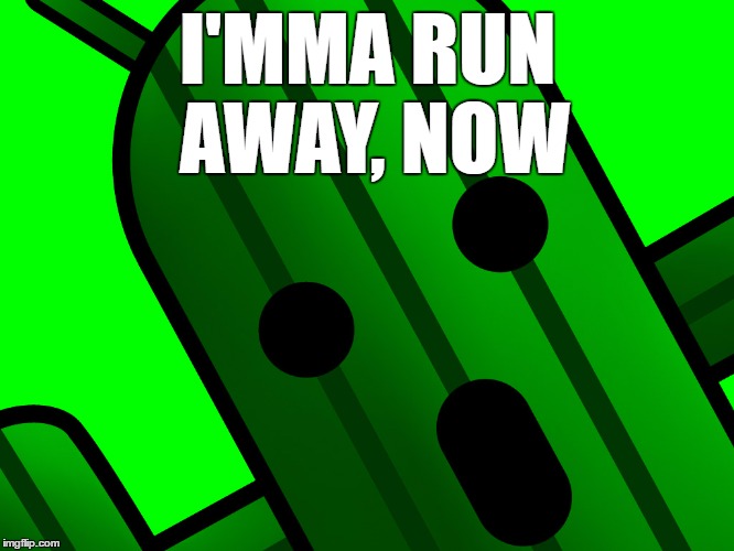 Cactuar Has Fled | I'MMA RUN AWAY, NOW | image tagged in cactuar,final fantasy,peace out,irish exit,cheese it,nope | made w/ Imgflip meme maker