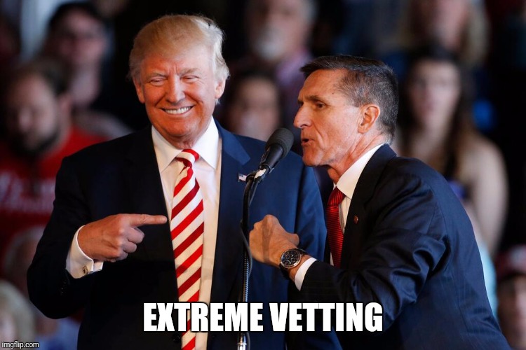 Trump's extreme vetting | EXTREME VETTING | image tagged in muslim ban,michael flynn,donald trump,travel ban,extreme vetting | made w/ Imgflip meme maker