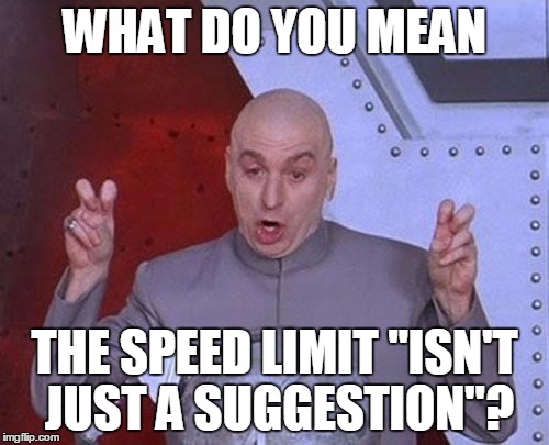 Dr Evil Laser Meme | WHAT DO YOU MEAN; THE SPEED LIMIT "ISN'T JUST A SUGGESTION"? | image tagged in memes,dr evil laser | made w/ Imgflip meme maker