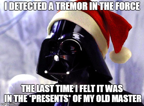 I DETECTED A TREMOR IN THE FORCE THE LAST TIME I FELT IT WAS IN THE *PRESENTS* OF MY OLD MASTER | made w/ Imgflip meme maker