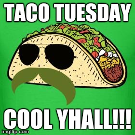 Tacos are the answer | TACO TUESDAY; COOL YHALL!!! | image tagged in tacos are the answer | made w/ Imgflip meme maker