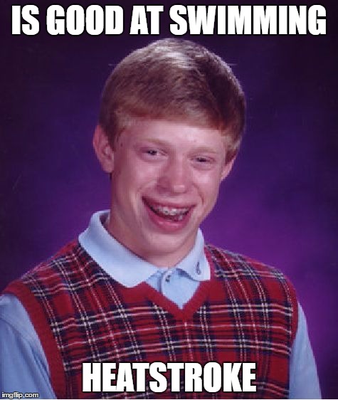 The 4 Strokes: Backstroke, Breaststroke, Freestyle, and Heatstroke | IS GOOD AT SWIMMING; HEATSTROKE | image tagged in memes,bad luck brian,just keep swimming | made w/ Imgflip meme maker