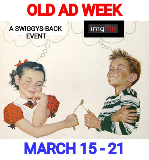 Old ad week is coming! It's a Swiggys-Back event! March 15 - 21 | OLD AD WEEK; A SWIGGYS-BACK EVENT; MARCH 15 - 21 | image tagged in old ad week,swiggys-back,promo | made w/ Imgflip meme maker
