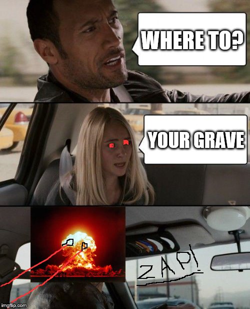 The Rock Driving Meme | WHERE TO? YOUR GRAVE | image tagged in memes,the rock driving | made w/ Imgflip meme maker