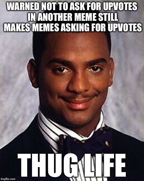 WARNED NOT TO ASK FOR UPVOTES IN ANOTHER MEME STILL MAKES MEMES ASKING FOR UPVOTES THUG LIFE | made w/ Imgflip meme maker