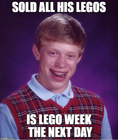 Bad Luck Brian | SOLD ALL HIS LEGOS; IS LEGO WEEK THE NEXT DAY | image tagged in memes,bad luck brian | made w/ Imgflip meme maker