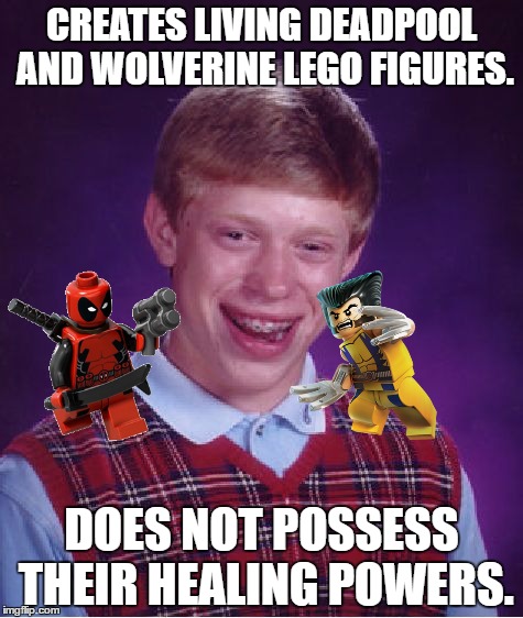 Bad Luck Brian. Wolverine. Deadpool. Lego Week | CREATES LIVING DEADPOOL AND WOLVERINE LEGO FIGURES. DOES NOT POSSESS THEIR HEALING POWERS. | image tagged in memes,bad luck brian,funny,lego week,wolverine,deadpool | made w/ Imgflip meme maker