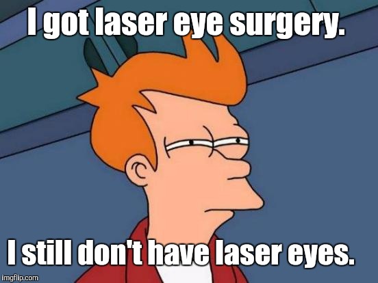 Futurama Fry Meme | I got laser eye surgery. I still don't have laser eyes. | image tagged in memes,futurama fry | made w/ Imgflip meme maker