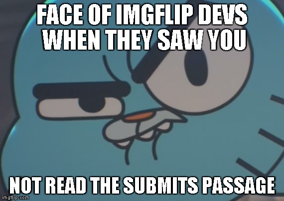 Sup dowd | FACE OF IMGFLIP DEVS WHEN THEY SAW YOU; NOT READ THE SUBMITS PASSAGE | image tagged in sup dowd | made w/ Imgflip meme maker