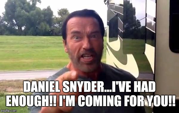 Arnold Put the Cookie Down | DANIEL SNYDER...I'VE HAD ENOUGH!! I'M COMING FOR YOU!! | image tagged in arnold put the cookie down | made w/ Imgflip meme maker