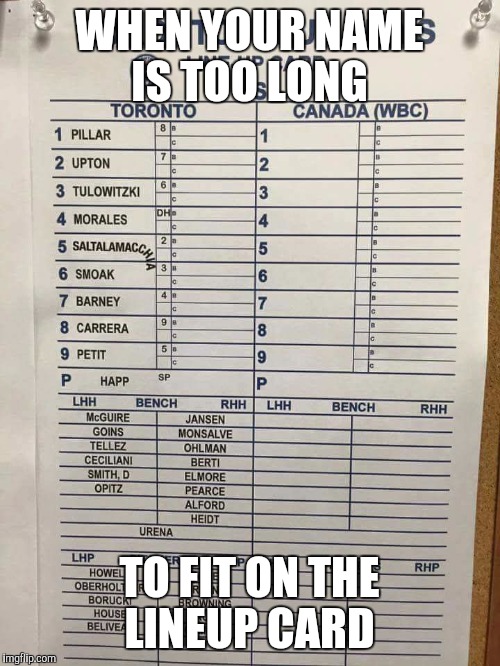 WHEN YOUR NAME IS TOO LONG; TO FIT ON THE LINEUP CARD | image tagged in memes | made w/ Imgflip meme maker