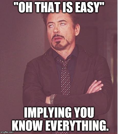 Face You Make Robert Downey Jr Meme | "OH THAT IS EASY"; IMPLYING YOU KNOW EVERYTHING. | image tagged in memes,face you make robert downey jr | made w/ Imgflip meme maker