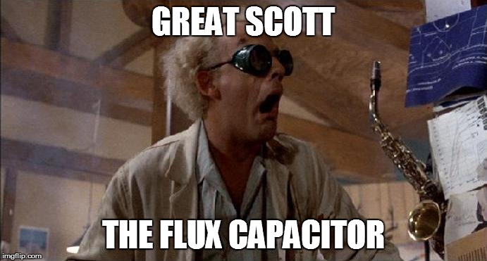 GREAT SCOTT THE FLUX CAPACITOR | made w/ Imgflip meme maker