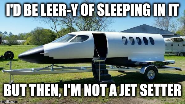 I'll just jettison this here for your upvote | I'D BE LEER-Y OF SLEEPING IN IT; BUT THEN, I'M NOT A JET SETTER | image tagged in strange cars,cuz cars,hybrid rv,jet trailer | made w/ Imgflip meme maker