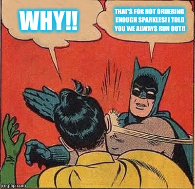 Batman Slapping Robin | WHY!! THAT'S FOR NOT ORDERING ENOUGH SPARKLES! I TOLD YOU WE ALWAYS RUN OUT!! | image tagged in memes,batman slapping robin | made w/ Imgflip meme maker