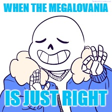 Undertale fail | WHEN THE MEGALOVANIA; IS JUST RIGHT | image tagged in sans undertale,gucci,just right | made w/ Imgflip meme maker