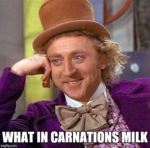 Creepy Condescending Wonka | WHAT IN CARNATIONS MILK | image tagged in memes,creepy condescending wonka | made w/ Imgflip meme maker