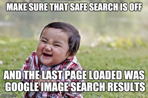 Evil Toddler Meme | MAKE SURE THAT SAFE SEARCH IS OFF AND THE LAST PAGE LOADED WAS GOOGLE IMAGE SEARCH RESULTS | image tagged in memes,evil toddler | made w/ Imgflip meme maker