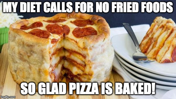 Looks like I'll be baking bacon too | MY DIET CALLS FOR NO FRIED FOODS; SO GLAD PIZZA IS BAKED! | image tagged in pizza cake,bacon,fried foods,pizza,diet | made w/ Imgflip meme maker