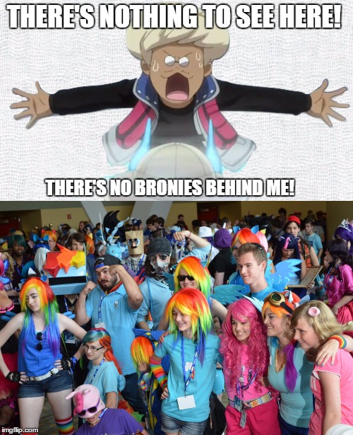 There's Nothing To See Here! There's No Bronies Behind Me! | THERE'S NOTHING TO SEE HERE! THERE'S NO BRONIES BEHIND ME! | image tagged in memes,bronies | made w/ Imgflip meme maker