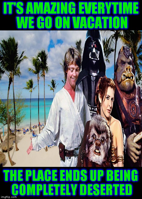 Not much gets past Luke ya know... | IT'S AMAZING EVERYTIME WE GO ON VACATION; THE PLACE ENDS UP BEING COMPLETELY DESERTED | image tagged in star wars | made w/ Imgflip meme maker